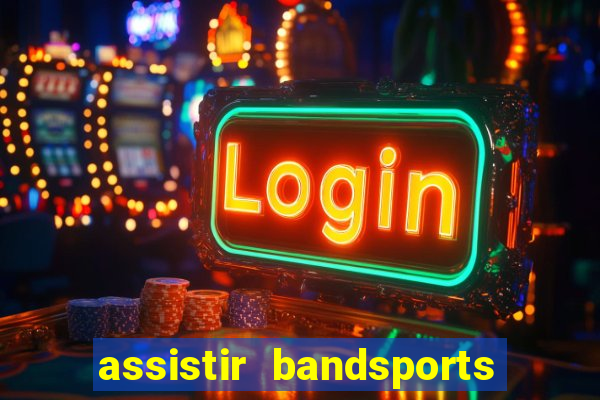 assistir bandsports ao vivo gratis